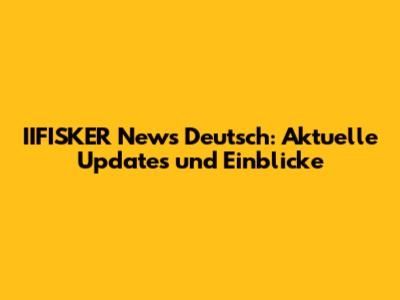IIFISKER News Deutsch: Aktuelle Updates und Einblicke