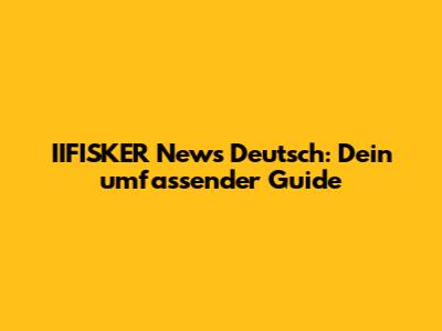 IIFISKER News Deutsch: Dein umfassender Guide