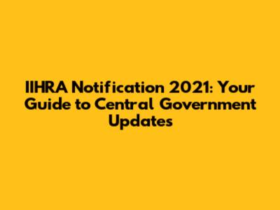 IIHRA Notification 2021: Your Guide to Central Government Updates