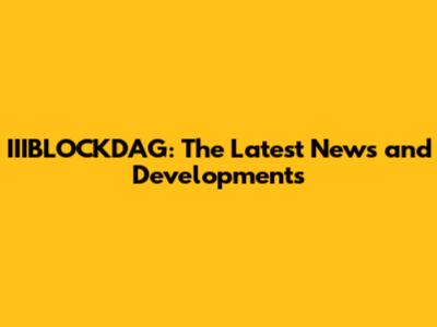 IIIBLOCKDAG: The Latest News and Developments