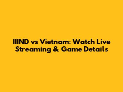 IIIND vs Vietnam: Watch Live Streaming & Game Details