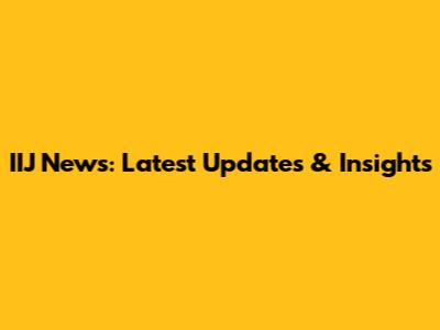 IIJ News: Latest Updates & Insights
