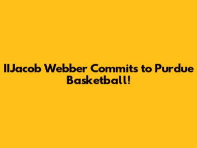 IIJacob Webber Commits to Purdue Basketball!