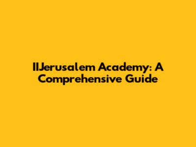 IIJerusalem Academy: A Comprehensive Guide