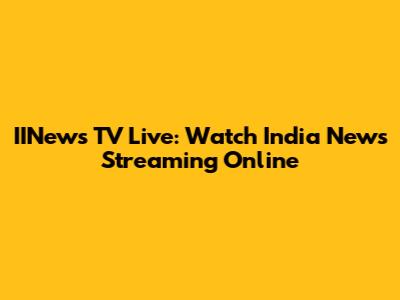 IINews TV Live: Watch India News Streaming Online