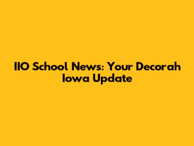 IIO School News: Your Decorah Iowa Update