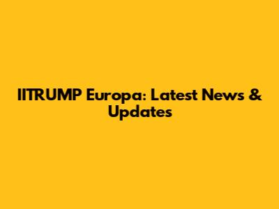 IITRUMP Europa: Latest News & Updates