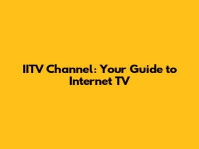 IITV Channel: Your Guide to Internet TV