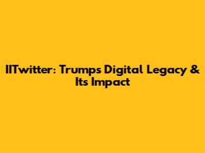 IITwitter: Trump's Digital Legacy & Its Impact