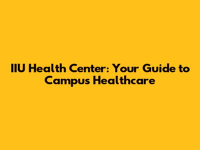 IIU Health Center: Your Guide to Campus Healthcare