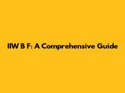 IIW B F: A Comprehensive Guide