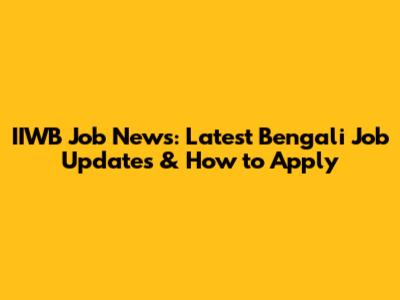 IIWB Job News: Latest Bengali Job Updates & How to Apply