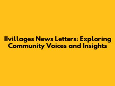 IIvillages News Letters: Exploring Community Voices and Insights