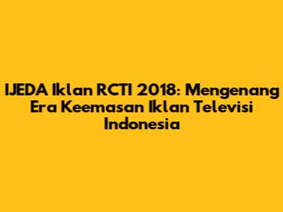 IJEDA Iklan RCTI 2018: Mengenang Era Keemasan Iklan Televisi Indonesia
