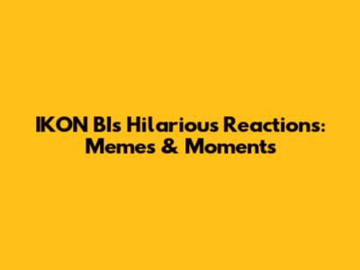 IKON BI's Hilarious Reactions: Memes & Moments