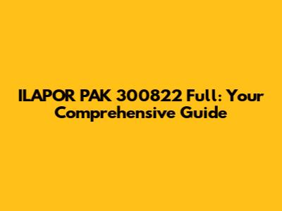 ILAPOR PAK 300822 Full: Your Comprehensive Guide