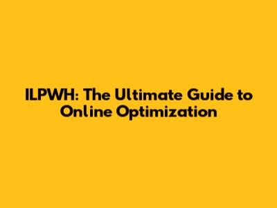 ILPWH: The Ultimate Guide to Online Optimization