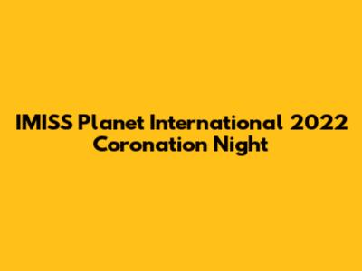 IMISS Planet International 2022 Coronation Night