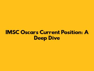 IMSC Oscar's Current Position: A Deep Dive
