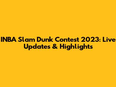 INBA Slam Dunk Contest 2023: Live Updates & Highlights