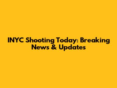 INYC Shooting Today: Breaking News & Updates