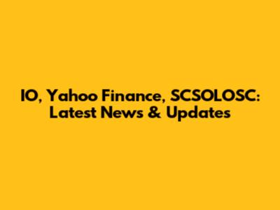 IO, Yahoo Finance, SCSOLOSC: Latest News & Updates
