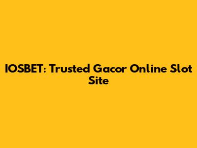IOSBET: Trusted Gacor Online Slot Site