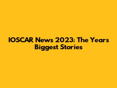 IOSCAR News 2023: The Year's Biggest Stories