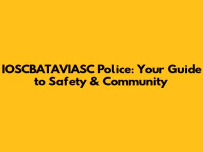 IOSCBATAVIASC Police: Your Guide to Safety & Community