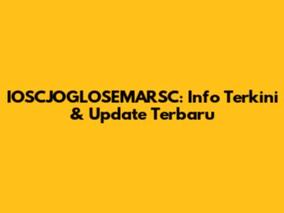 IOSCJOGLOSEMARSC: Info Terkini & Update Terbaru