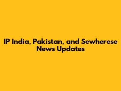 IP India, Pakistan, and Sewherese News Updates