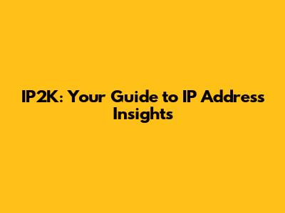 IP2K: Your Guide to IP Address Insights