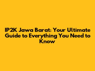IP2K Jawa Barat: Your Ultimate Guide to Everything You Need to Know