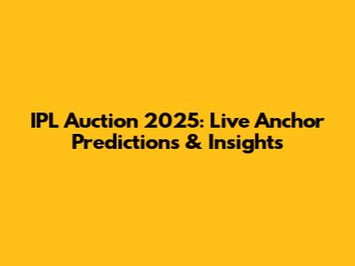 IPL Auction 2025: Live Anchor Predictions & Insights