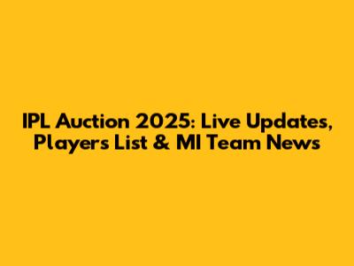 IPL Auction 2025: Live Updates, Players List & MI Team News