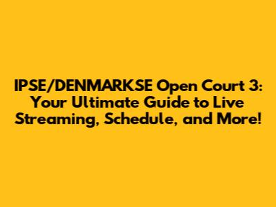IPSE/DENMARKSE Open Court 3: Your Ultimate Guide to Live Streaming, Schedule, and More!