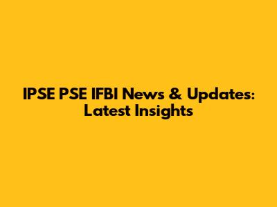 IPSE PSE IFBI News & Updates: Latest Insights