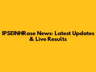 IPSEINHRase News: Latest Updates & Live Results