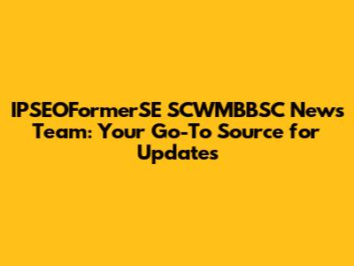IPSEOFormerSE SCWMBBSC News Team: Your Go-To Source for Updates