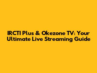 IRCTI Plus & Okezone TV: Your Ultimate Live Streaming Guide