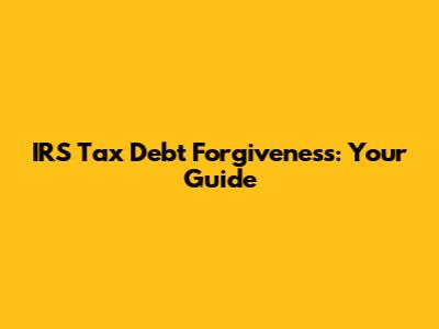 IRS Tax Debt Forgiveness: Your Guide