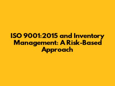 ISO 9001:2015 and Inventory Management: A Risk-Based Approach