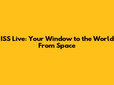 ISS Live: Your Window to the World From Space