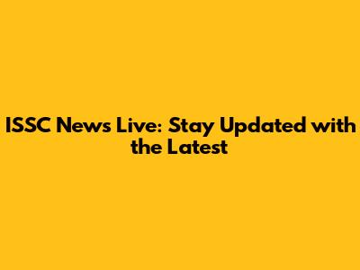 ISSC News Live: Stay Updated with the Latest