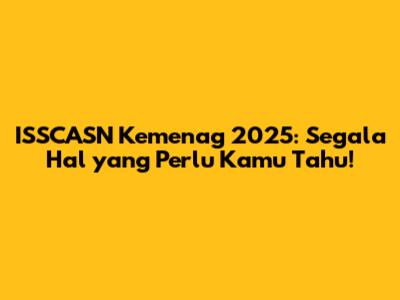 ISSCASN Kemenag 2025: Segala Hal yang Perlu Kamu Tahu!