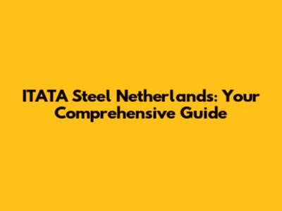 ITATA Steel Netherlands: Your Comprehensive Guide