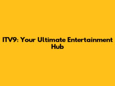 ITV9: Your Ultimate Entertainment Hub