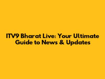 ITV9 Bharat Live: Your Ultimate Guide to News & Updates