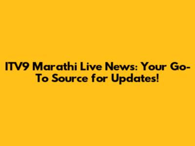 ITV9 Marathi Live News: Your Go-To Source for Updates!