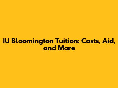 IU Bloomington Tuition: Costs, Aid, and More